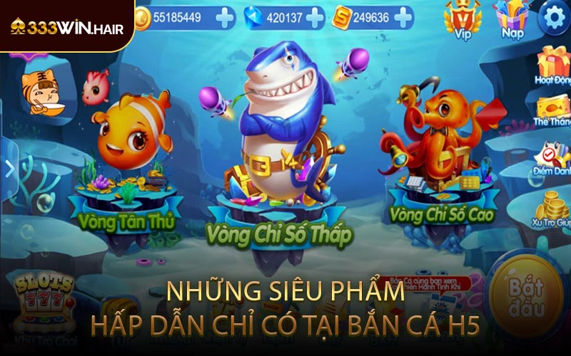 Những siêu phẩm hấp dẫn chỉ có tại Bắn Cá H5